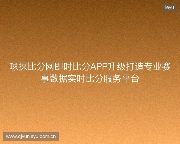 球探比分网即时比分APP升级打造专业赛事数据实时比分服务平台 球探比分网即时比分APP升级打造专业赛事数据实时比分服务平台