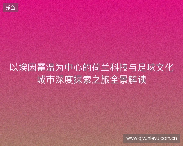 以埃因霍温为中心的荷兰科技与足球文化城市深度探索之旅全景解读 以埃因霍温为中心的荷兰科技与足球文化城市深度探索之旅全景解读