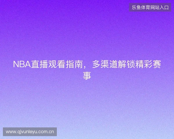 NBA直播观看指南，多渠道解锁精彩赛事