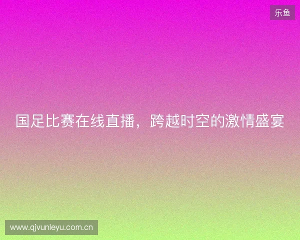 国足比赛在线直播，跨越时空的激情盛宴