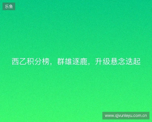 西乙积分榜，群雄逐鹿，升级悬念迭起